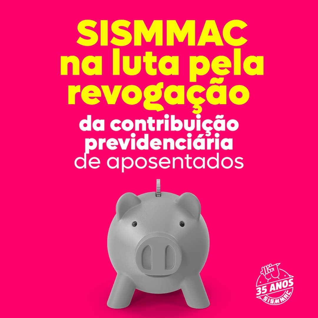 SISMMAC na luta pela revogação da contribuição previdenciária de aposentados