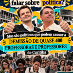 O sindicato não deve falar sobre política? Mas são políticos que podem causar a demissão de quase 400 professoras e professores de Curitiba.